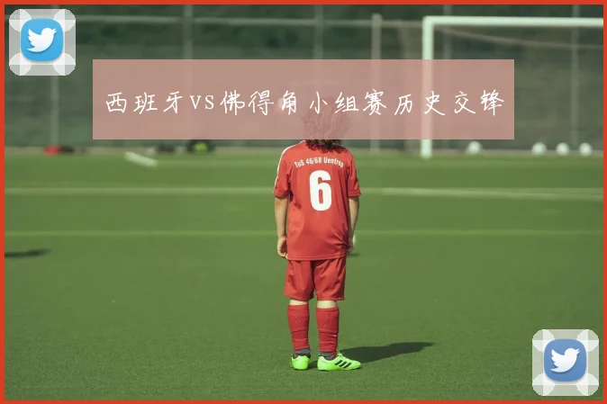 西班牙vs佛得角小组赛历史交锋